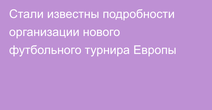 Стали известны подробности организации нового футбольного турнира Европы