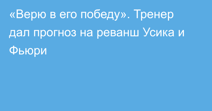 «Верю в его победу». Тренер дал прогноз на реванш Усика и Фьюри