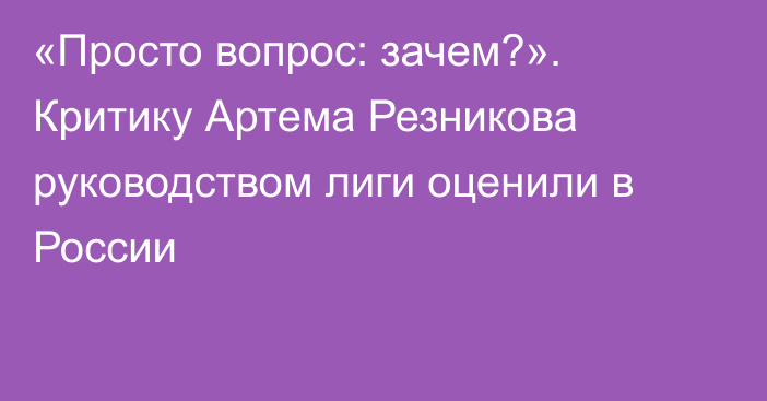 «Просто вопрос: зачем?». Критику Артема Резникова руководством лиги оценили в России