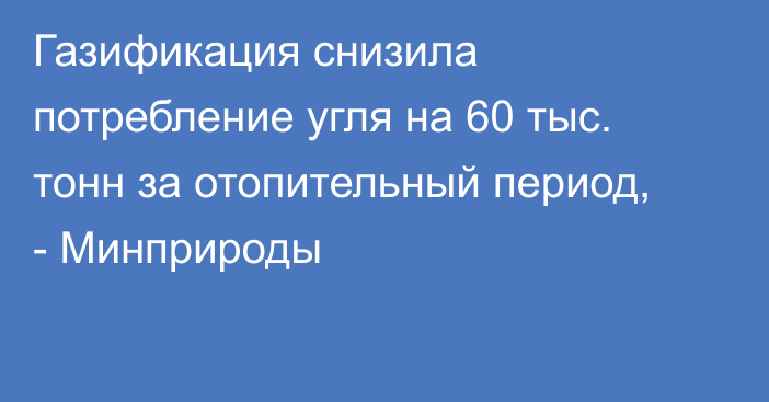 Газификация снизила потребление угля на 60 тыс. тонн за отопительный период, - Минприроды