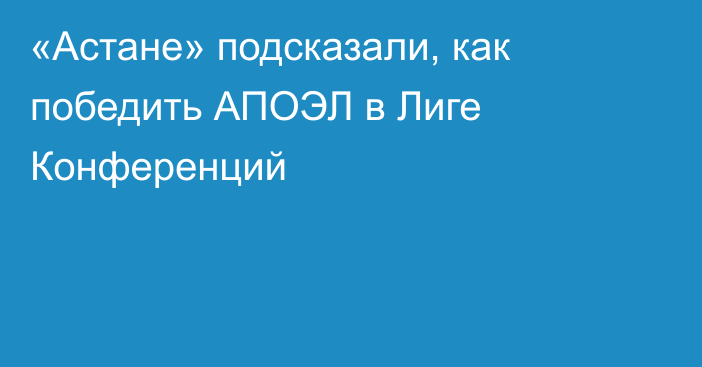 «Астане» подсказали, как победить АПОЭЛ в Лиге Конференций