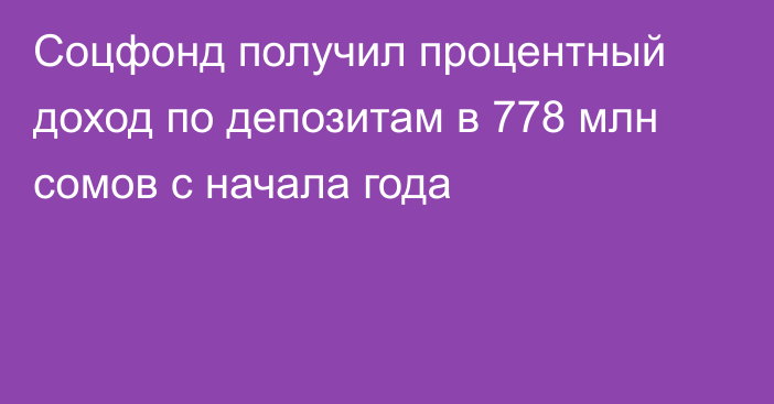 Соцфонд получил процентный доход по депозитам в 778 млн сомов с начала года