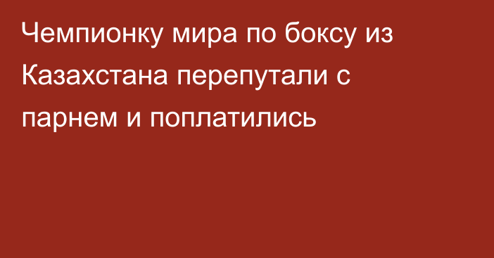 Чемпионку мира по боксу из Казахстана перепутали с парнем и поплатились