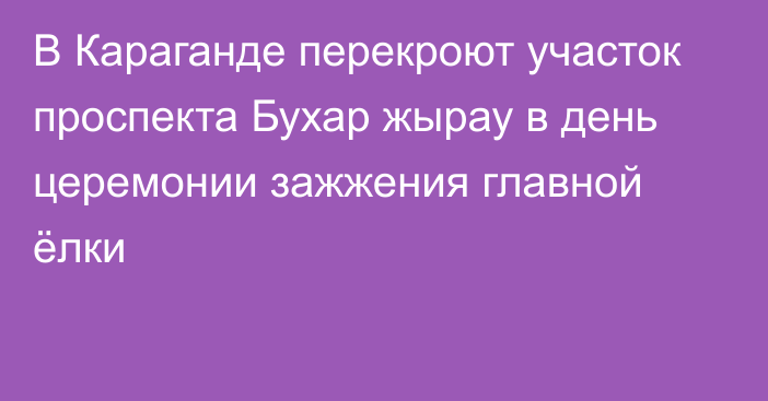 В Караганде перекроют участок проспекта Бухар жырау в день церемонии зажжения главной ёлки