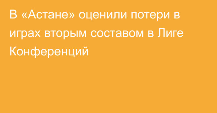 В «Астане» оценили потери в играх вторым составом в Лиге Конференций