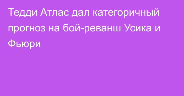 Тедди Атлас дал категоричный прогноз на бой-реванш Усика и Фьюри