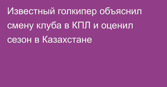 Известный голкипер объяснил смену клуба в КПЛ и оценил сезон в Казахстане