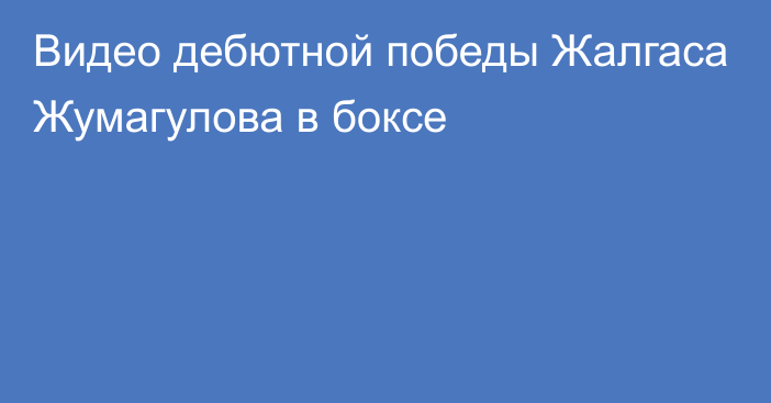 Видео дебютной победы Жалгаса Жумагулова в боксе