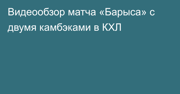 Видеообзор матча «Барыса» с двумя камбэками в КХЛ