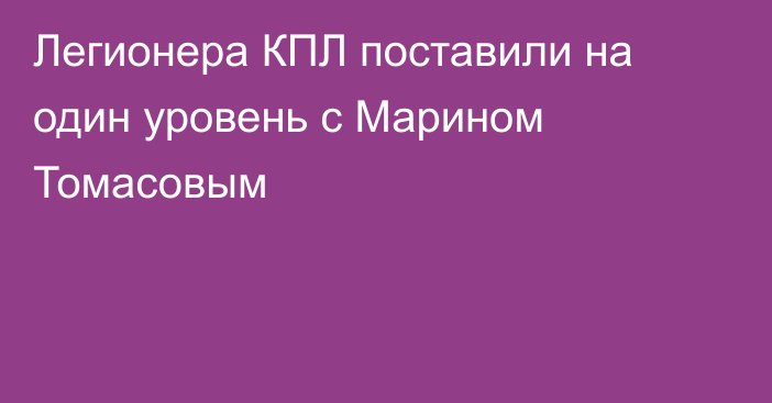 Легионера КПЛ поставили на один уровень с Марином Томасовым