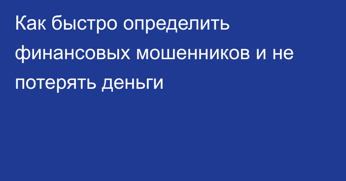 Как быстро определить финансовых мошенников и не потерять деньги