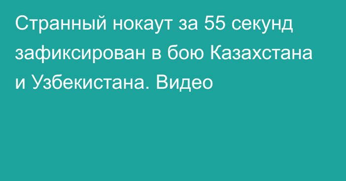 Странный нокаут за 55 секунд зафиксирован в бою Казахстана и Узбекистана. Видео