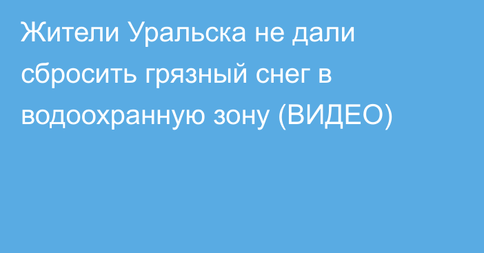 Жители Уральска не дали сбросить грязный снег в водоохранную зону (ВИДЕО)