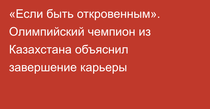 «Если быть откровенным». Олимпийский чемпион из Казахстана объяснил завершение карьеры