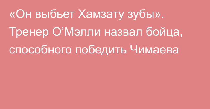 «Он выбьет Хамзату зубы». Тренер О’Мэлли назвал бойца, способного победить Чимаева