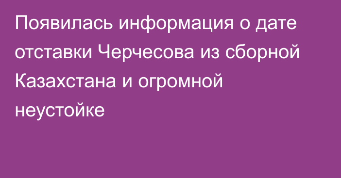 Появилась информация о дате отставки Черчесова из сборной Казахстана и огромной неустойке