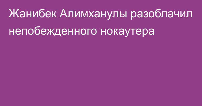 Жанибек Алимханулы разоблачил непобежденного нокаутера