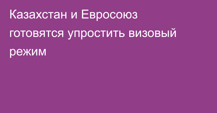 Казахстан и Евросоюз готовятся упростить визовый режим