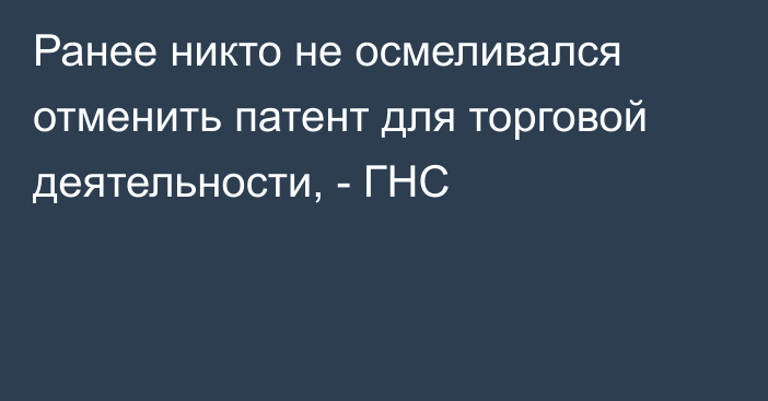 Ранее никто не осмеливался отменить патент для торговой деятельности, - ГНС 