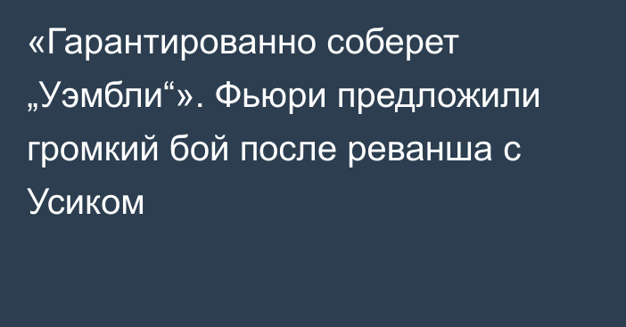 «Гарантированно соберет „Уэмбли“». Фьюри предложили громкий бой после реванша с Усиком