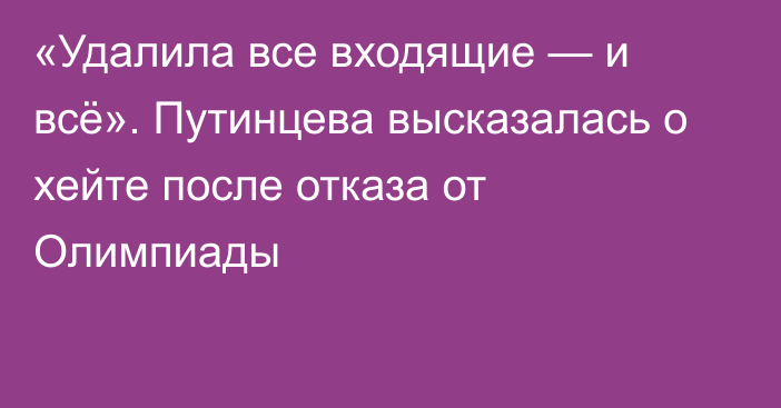 «Удалила все входящие — и всё». Путинцева высказалась о хейте после отказа от Олимпиады