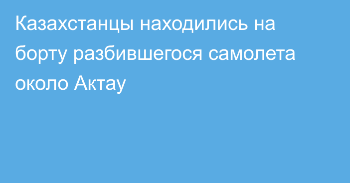 Казахстанцы находились на борту разбившегося самолета около Актау