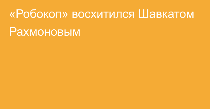 «Робокоп» восхитился Шавкатом Рахмоновым