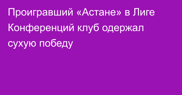 Проигравший «Астане» в Лиге Конференций клуб одержал сухую победу