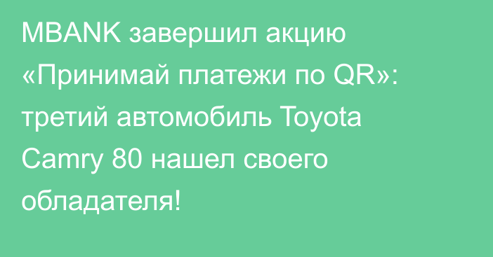 MBANK завершил акцию «Принимай платежи по QR»: третий автомобиль Toyota Camry 80 нашел своего обладателя!