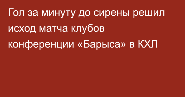 Гол за минуту до сирены решил исход матча клубов конференции «Барыса» в КХЛ