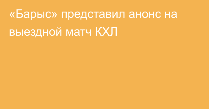 «Барыс» представил анонс на выездной матч КХЛ