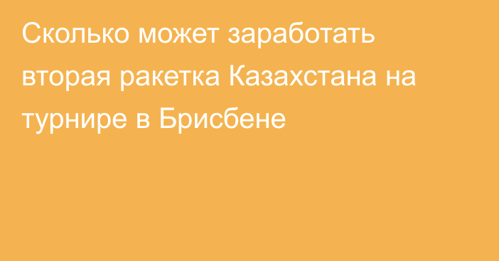 Сколько может заработать вторая ракетка Казахстана на турнире в Брисбене