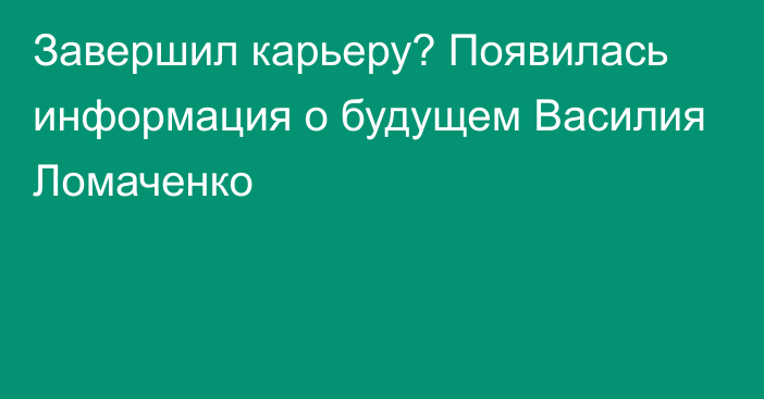 Завершил карьеру? Появилась информация о будущем Василия Ломаченко