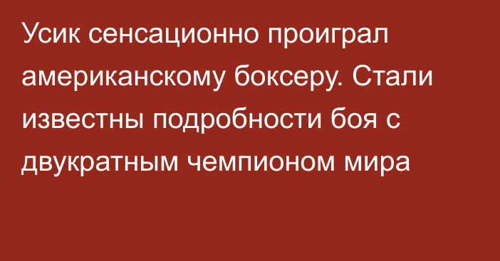 Усик сенсационно проиграл американскому боксеру. Стали известны подробности боя с двукратным чемпионом мира