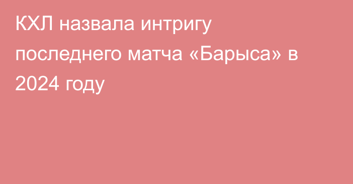 КХЛ назвала интригу последнего матча «Барыса» в 2024 году