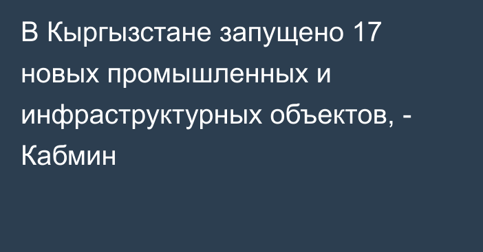 В Кыргызстане запущено 17 новых промышленных и инфраструктурных объектов, - Кабмин