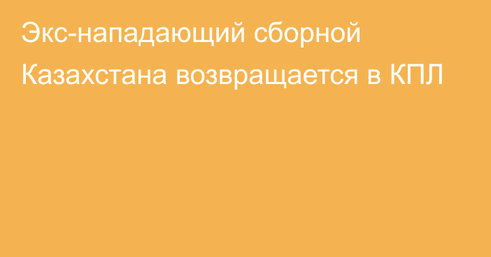 Экс-нападающий сборной Казахстана возвращается в КПЛ