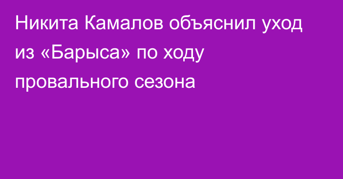 Никита Камалов объяснил уход из «Барыса» по ходу провального сезона