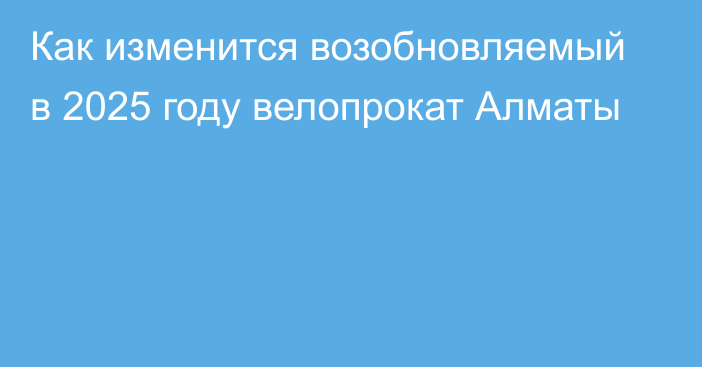 Как изменится возобновляемый в 2025 году велопрокат Алматы