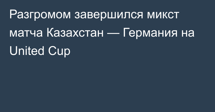 Разгромом завершился микст матча Казахстан — Германия на United Cup