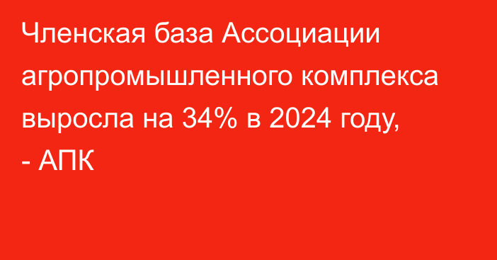 Членская база Ассоциации агропромышленного комплекса выросла на 34% в 2024 году, - АПК