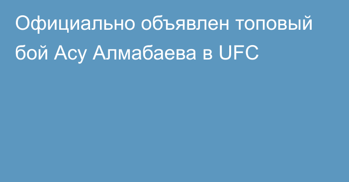 Официально объявлен топовый бой Асу Алмабаева в UFC