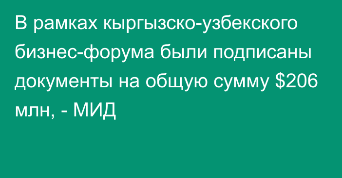 В рамках кыргызско-узбекского бизнес-форума были подписаны документы на общую сумму $206 млн, - МИД