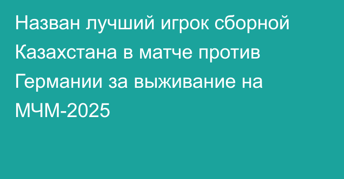 Назван лучший игрок сборной Казахстана в матче против Германии за выживание на МЧМ-2025