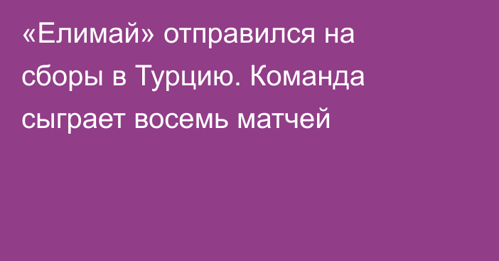 «Елимай» отправился на сборы в Турцию. Команда сыграет восемь матчей