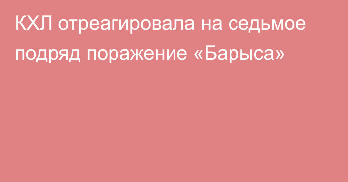 КХЛ отреагировала на седьмое подряд поражение «Барыса»