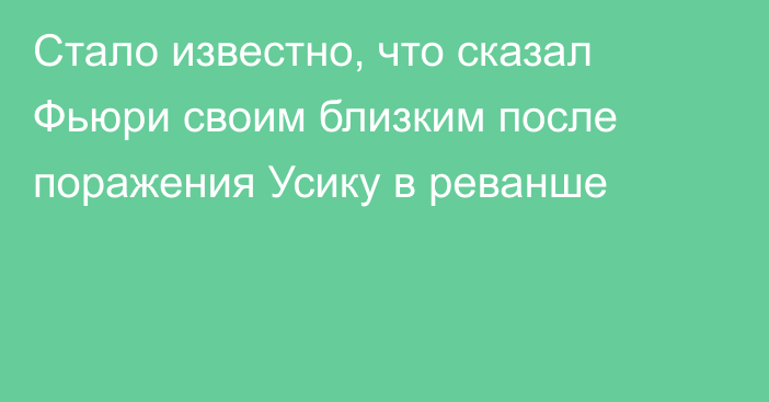 Стало известно, что сказал Фьюри своим близким после поражения Усику в реванше