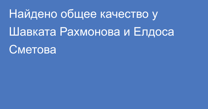 Найдено общее качество у Шавката Рахмонова и Елдоса Сметова