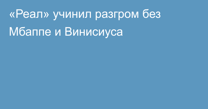 «Реал» учинил разгром без Мбаппе и Винисиуса