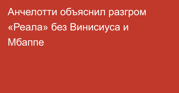 Анчелотти объяснил разгром «Реала» без Винисиуса и Мбаппе